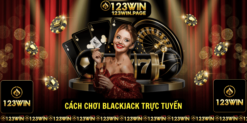 Cách chơi Blackjack trực tuyến