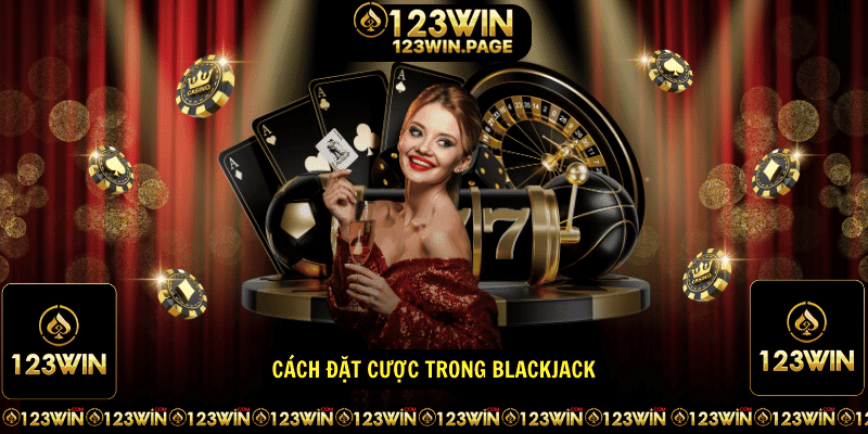 Cách đặt cược trong Blackjack