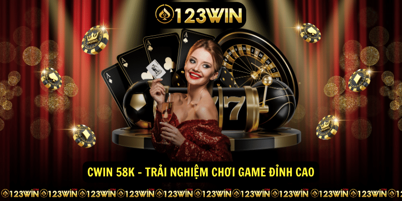 Cwin 58K Trai nghiem choi game dinh cao