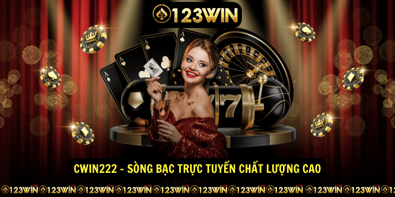 Cwin222 - Sòng bạc trực tuyến chất lượng cao