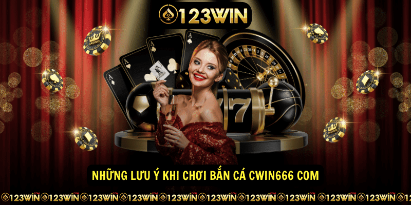 Những lưu ý khi chơi bắn cá cwin666 com