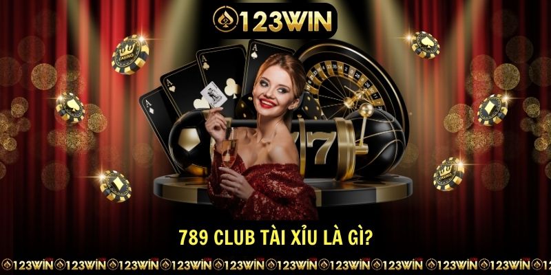 789 Club Tai Xiu la gi