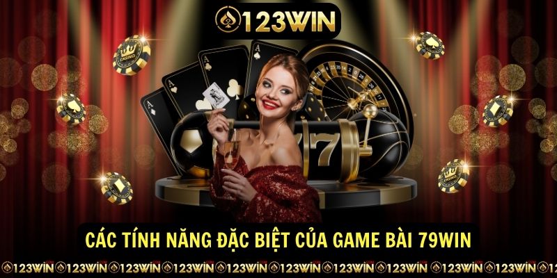 Cac tinh nang dac biet cua game bai 79win