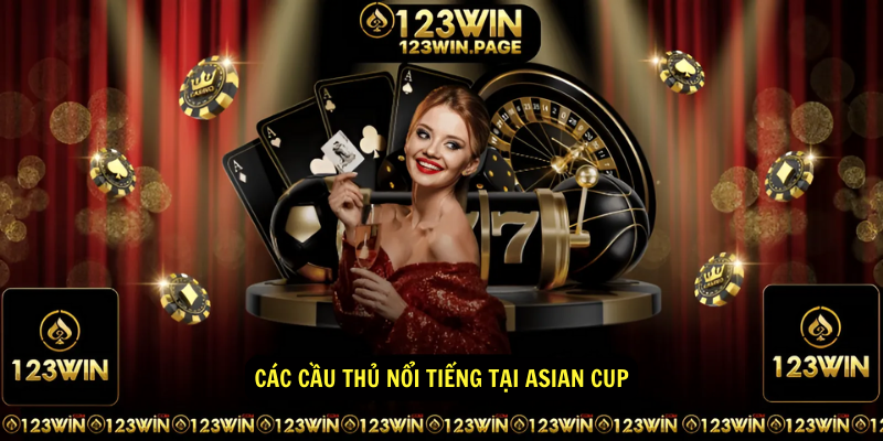 Các cầu thủ nổi tiếng tại Asian Cup