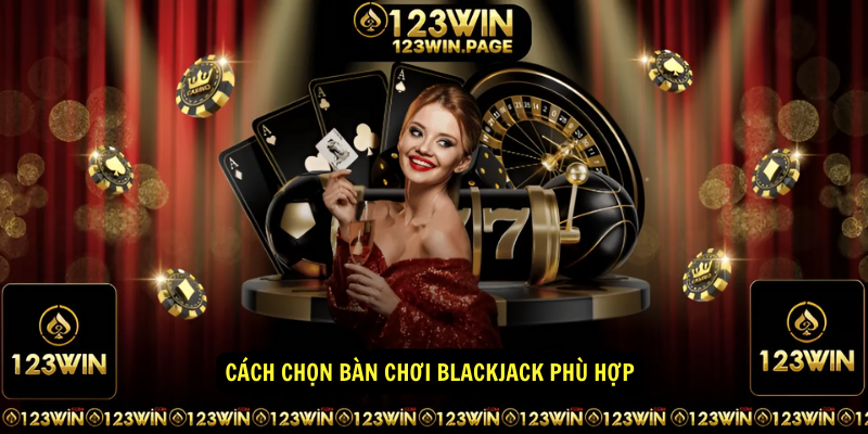 Cách chọn bàn chơi Blackjack phù hợp