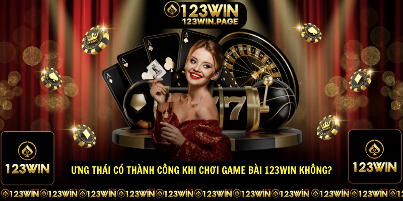 Ưng Thái có thành công khi chơi game bài 123win không?