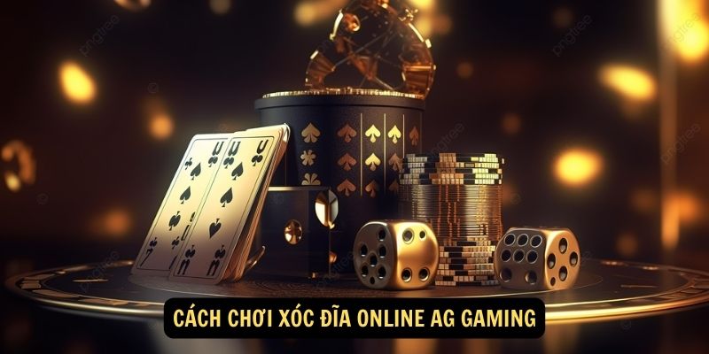 Cach choi Xoc dia online AG Gaming