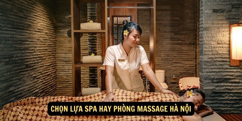 Chọn lựa spa hay phòng massage Hà Nội