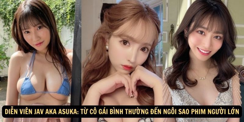 Dien vien JAV Aka Asuka Tu co gai binh thuong den ngoi sao phim nguoi lon