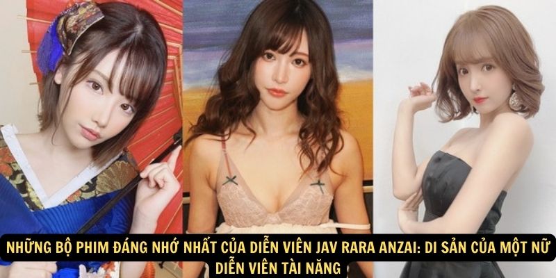 Những Bộ Phim Đáng Nhớ Nhất Của Diễn viên JAV Rara Anzai: Di Sản Của Một Nữ Diễn Viên Tài Năng