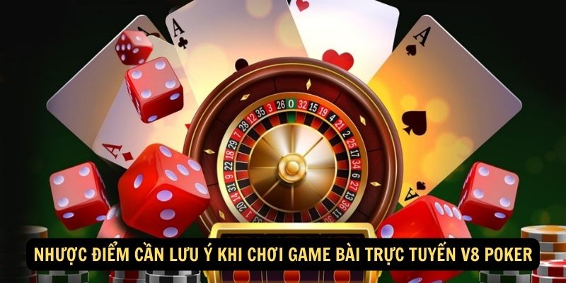 Nhược điểm cần lưu ý khi chơi game bài trực tuyến V8 Poker