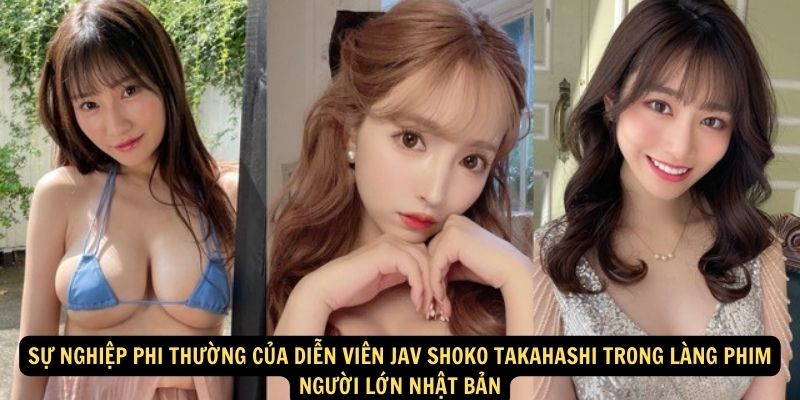 Su Nghiep Phi Thuong Cua Dien vien JAV Shoko Takahashi Trong Lang Phim Nguoi Lon Nhat Ban