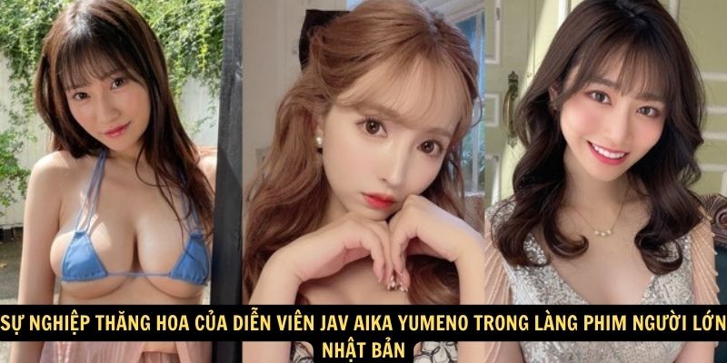 Su nghiep thang hoa cua Dien vien JAV Aika Yumeno trong lang phim nguoi lon Nhat Ban