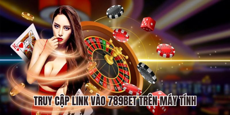 Hướng dẫn truy cập link vào 789BET trên mọi thiết bị